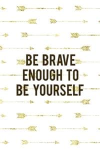Be Brave Enough To B...