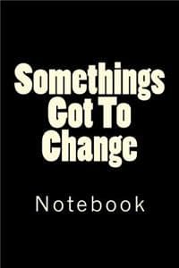 Somethings Got To Change
