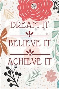 Dream It Believe It ...