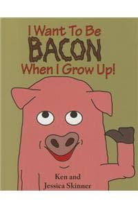 I Want to Be Bacon W...