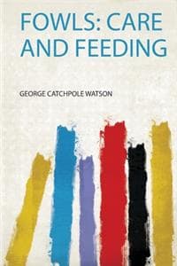 Fowls: Care and Feeding