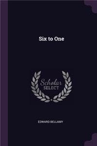 Six to One