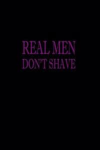 Real Men Don't Shave