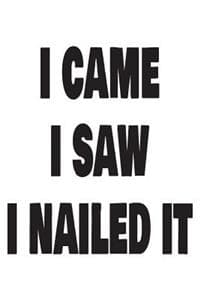 I Came I Saw I Nailed It