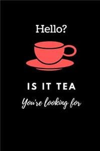 Hello? Is It Tea You...