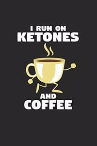 I run on ketones and...