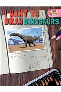 I Want to Draw Dinosaurs