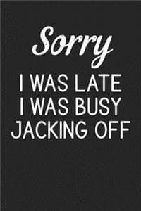 Sorry I Was Late I W...