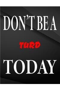 Don't be a turd today.